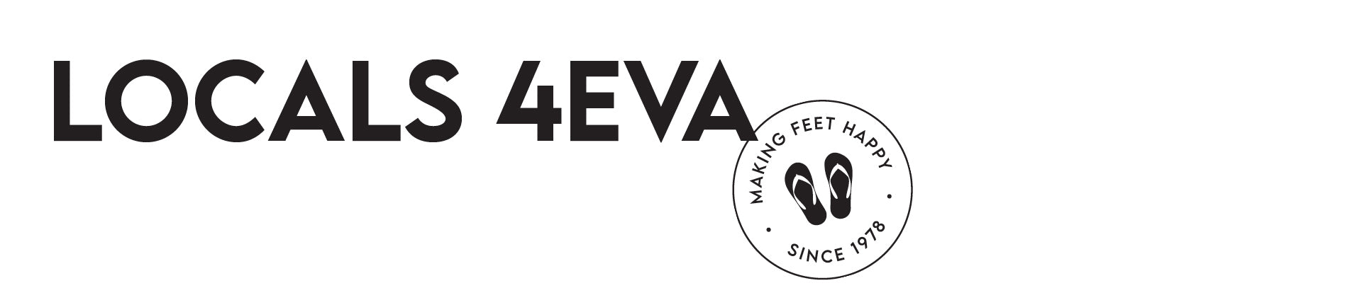 Locals 4eva - making feet happy since 1978